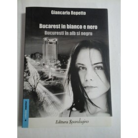 Bucarest  in  bianco e nero  =  Bucuresti  in alb  si  negru  -  Giancarlo  Repetto  